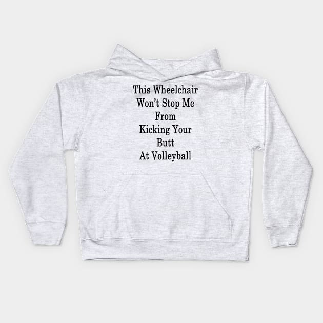 This Wheelchair Won't Stop Me From Kicking Your Butt At Volleyball Kids Hoodie by supernova23